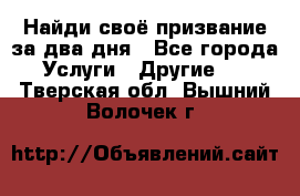 Найди своё призвание за два дня - Все города Услуги » Другие   . Тверская обл.,Вышний Волочек г.